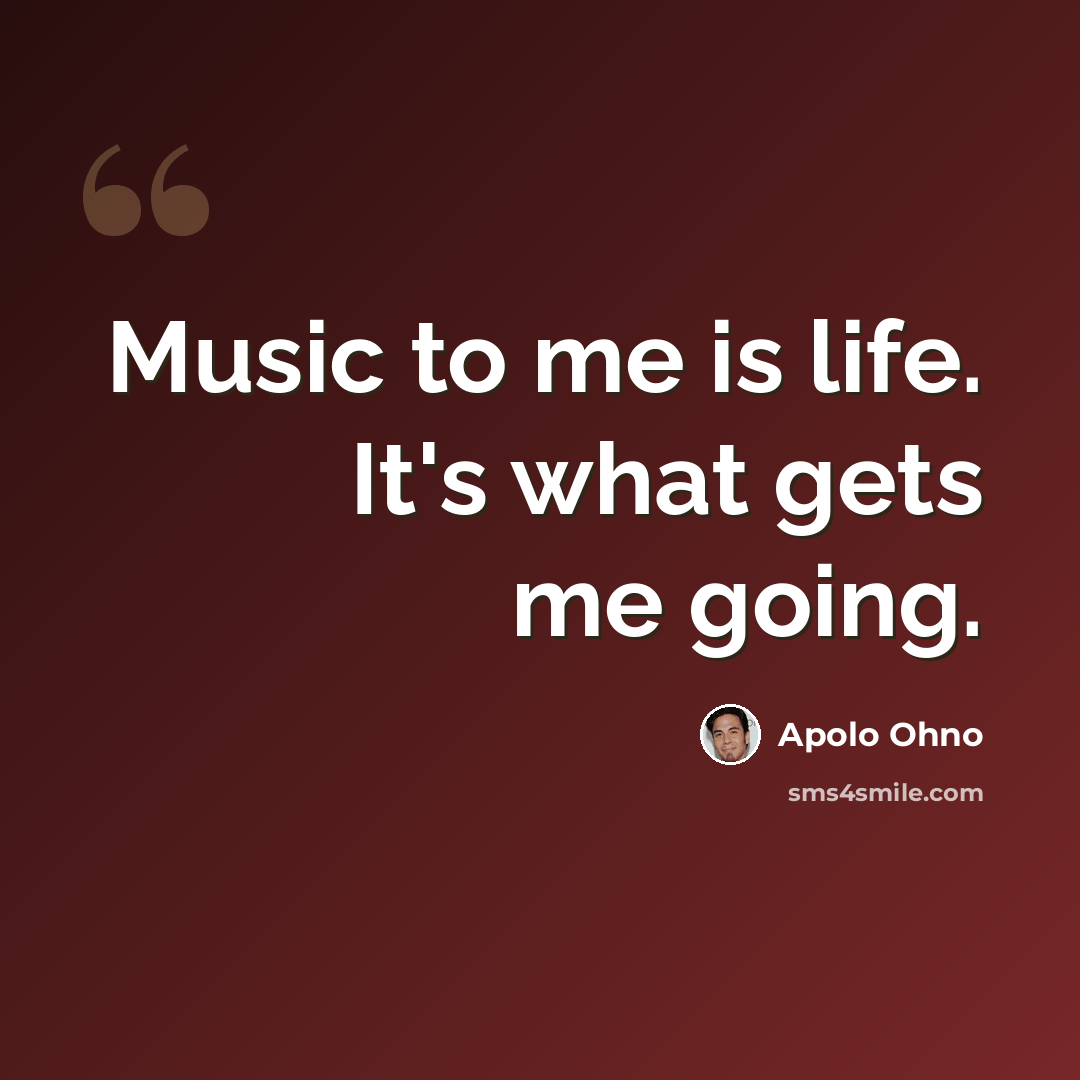 “Music to me is life. It's what gets me going.” quote by Apolo Ohno