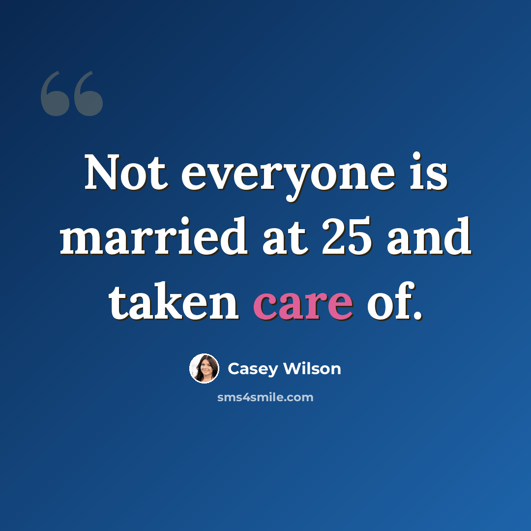 “Not everyone is married at 25 and taken care of.” quote by Casey Wilson