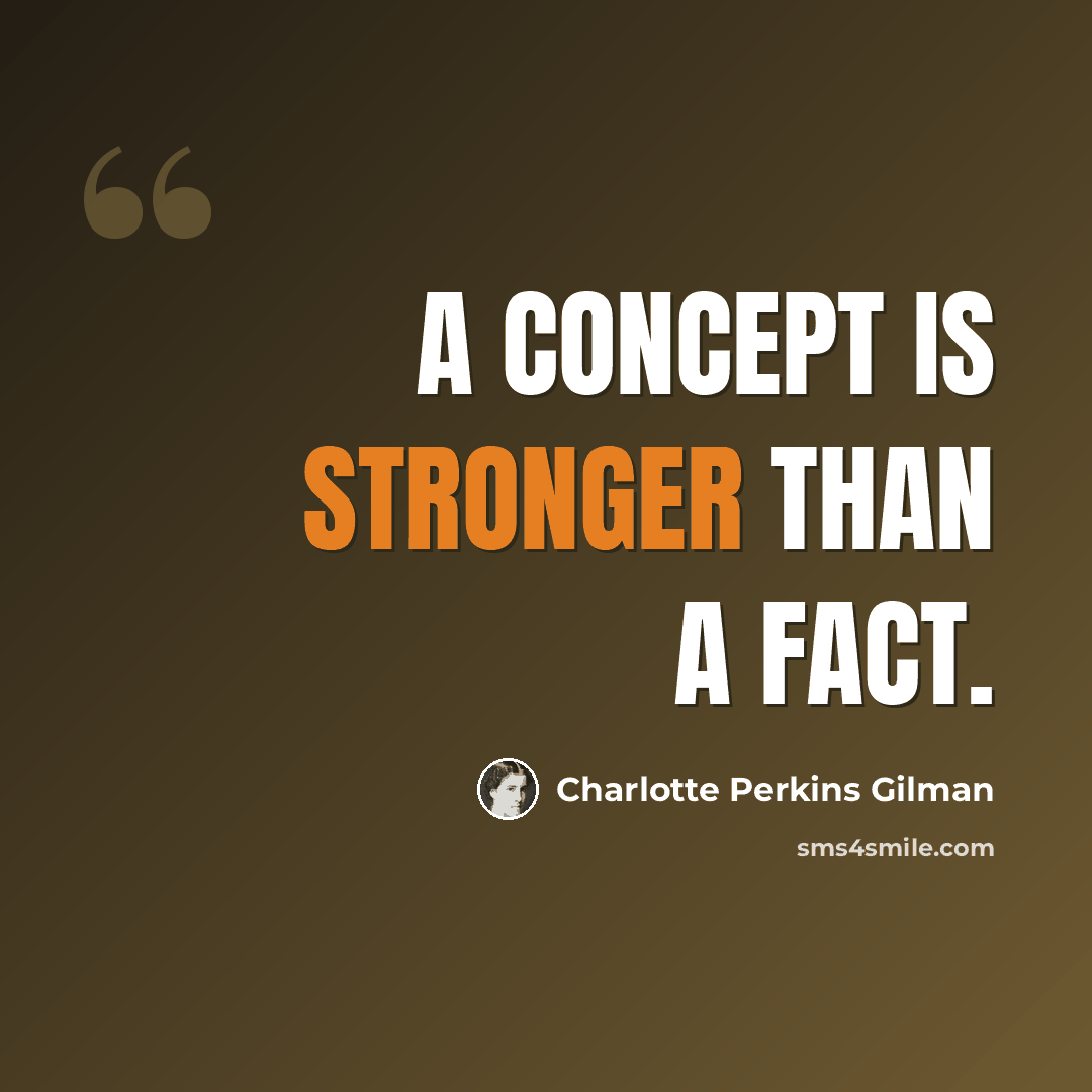 “A concept is stronger than a fact.” quote by Charlotte Perkins Gilman