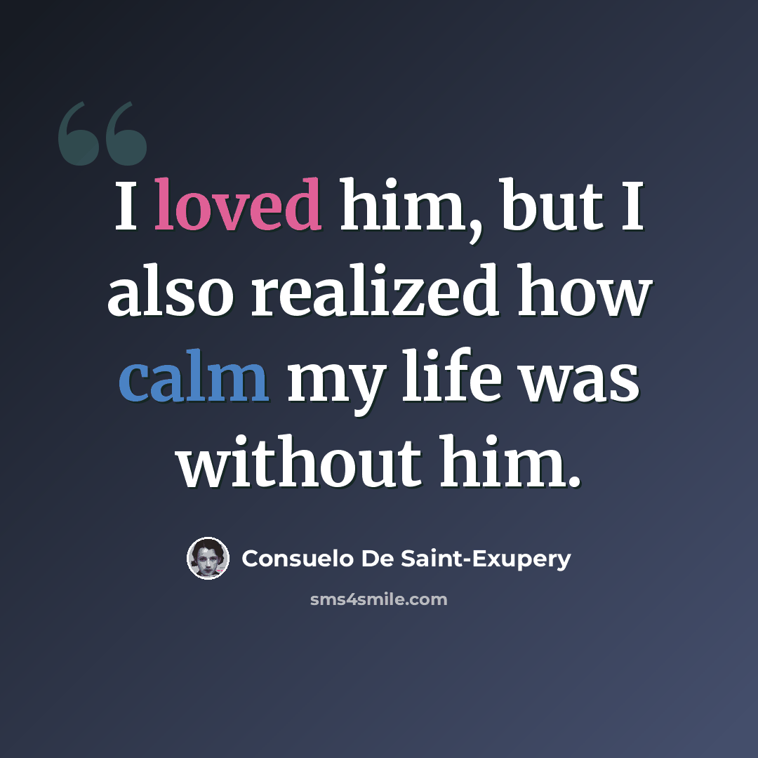 “I loved him, but I also realized how calm my life was without him.” quote by Consuelo de Saint-Exupéry