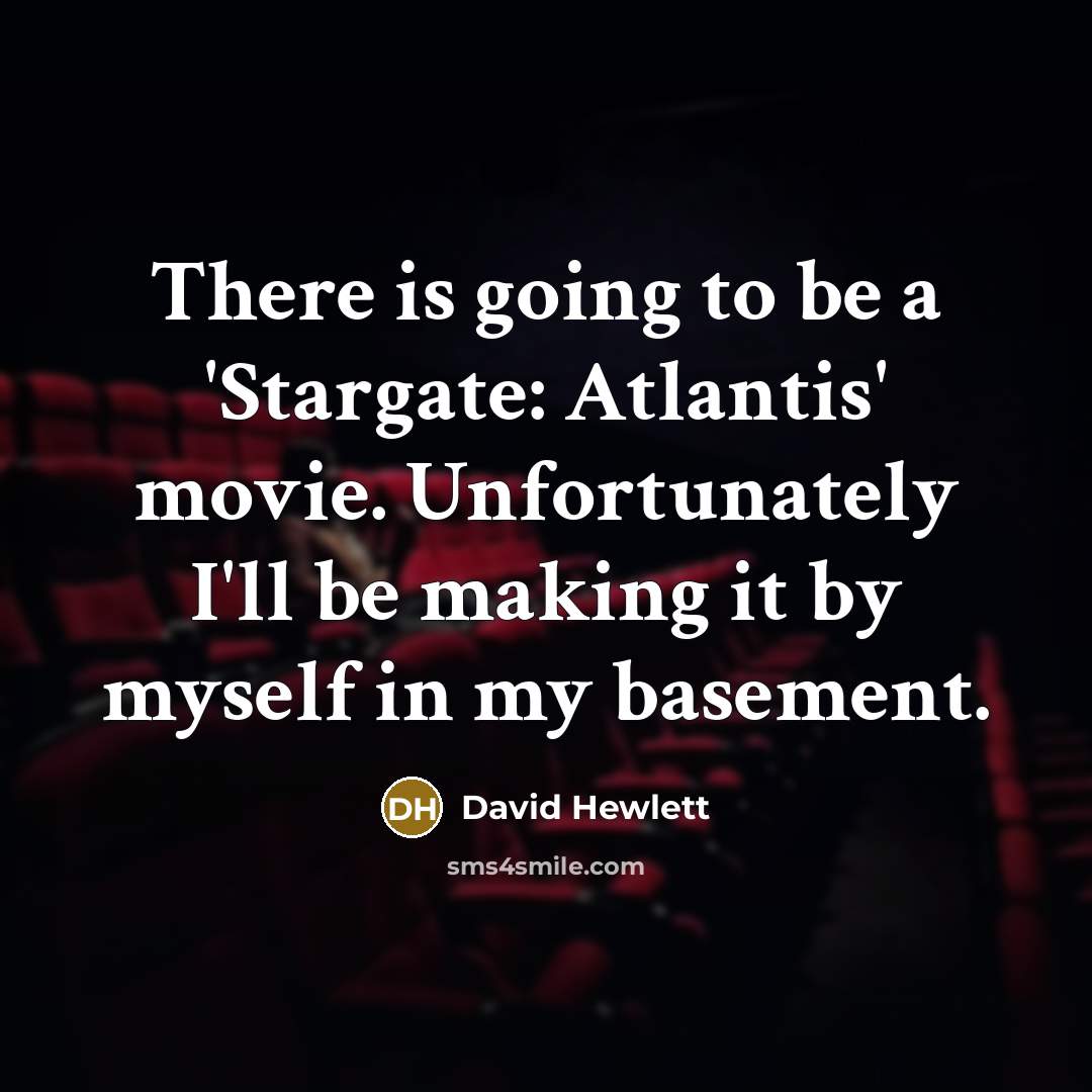 “There is going to be a 'Stargate: Atlantis' movie. Unfortunately I'll be making it by myself in my basement.” quote by David Hewlett