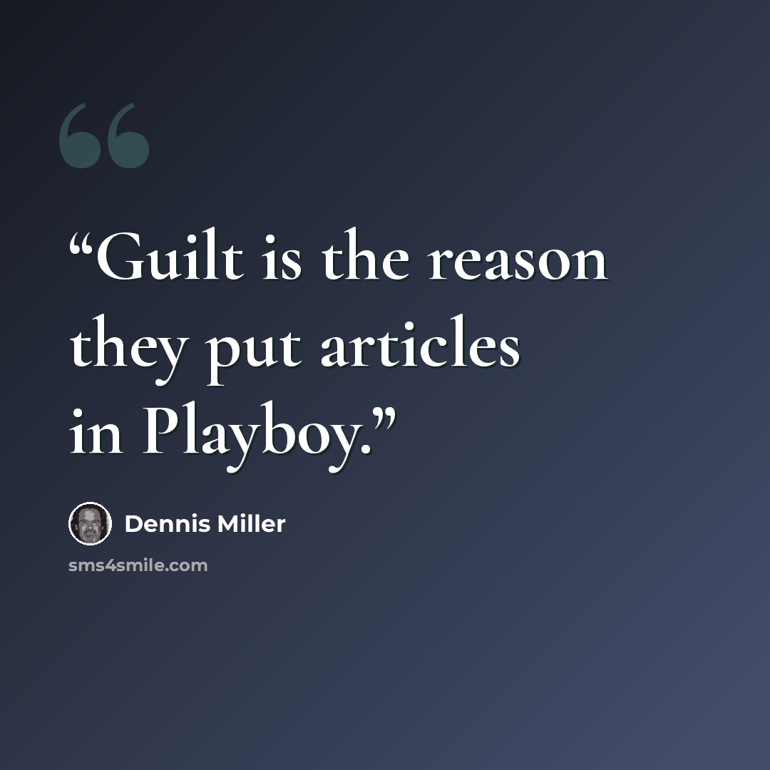 “Guilt is the reason they put articles in Playboy.” quote by Dennis Miller