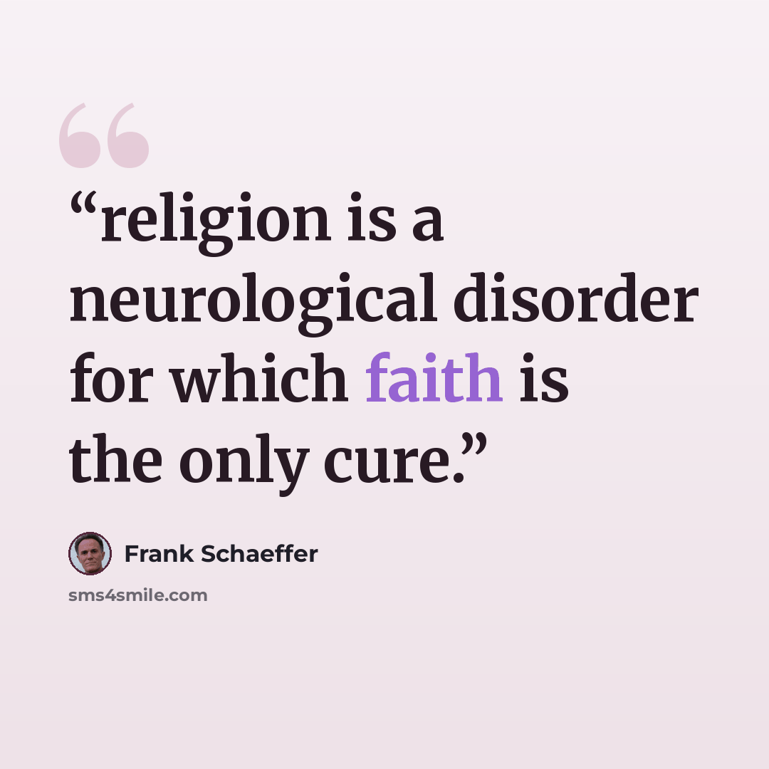 “religion is a neurological disorder for which faith is the only cure.” quote by Frank Schaeffer