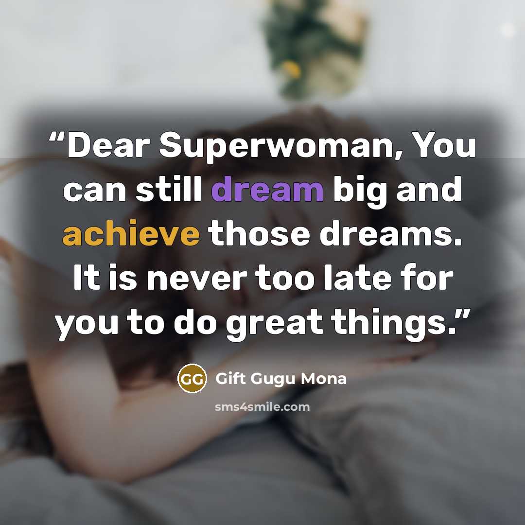 “Dear Superwoman, You can still dream big and achieve those dreams. It is never too late for you to do great things.” quote by Gift Gugu Mona