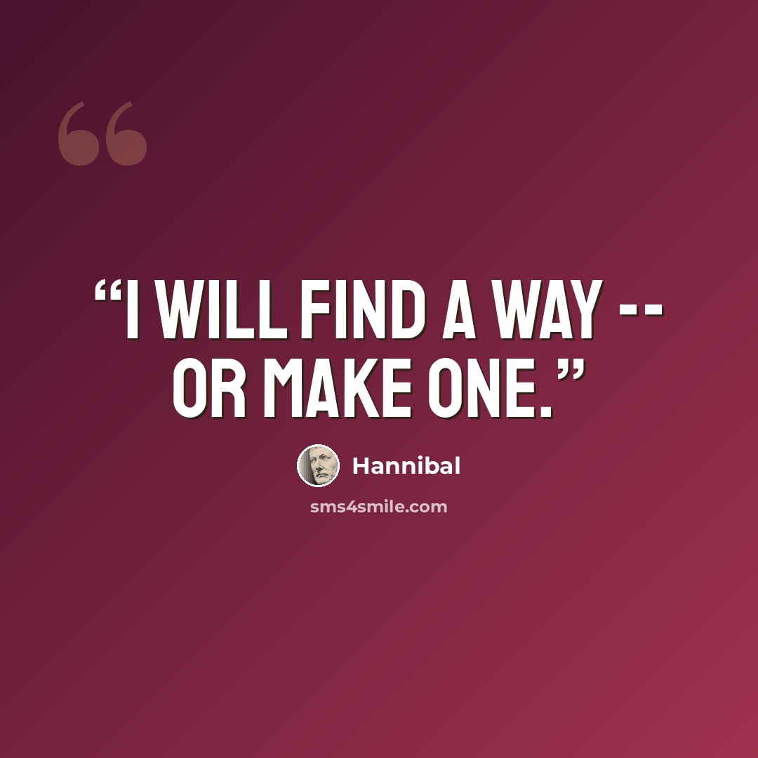 “I will find a way -- or make one.” quote by Hannibal