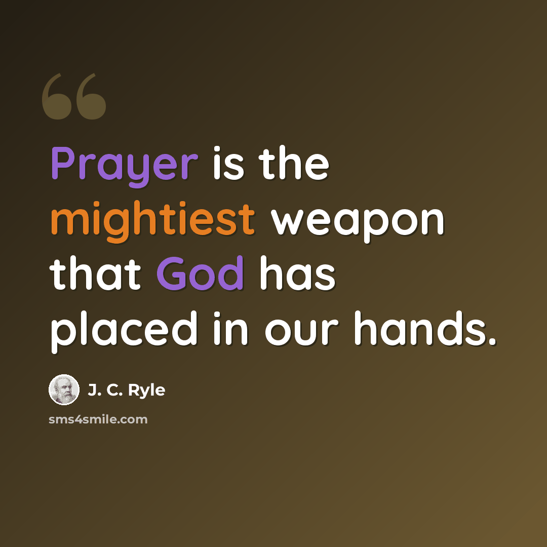 “Prayer is the mightiest weapon that God has placed in our hands.” quote by J. C. Ryle