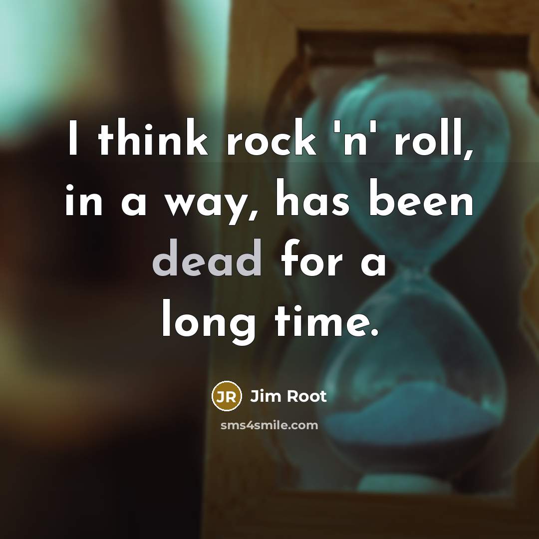 “I think rock 'n' roll, in a way, has been dead for a long time.” quote by Jim Root