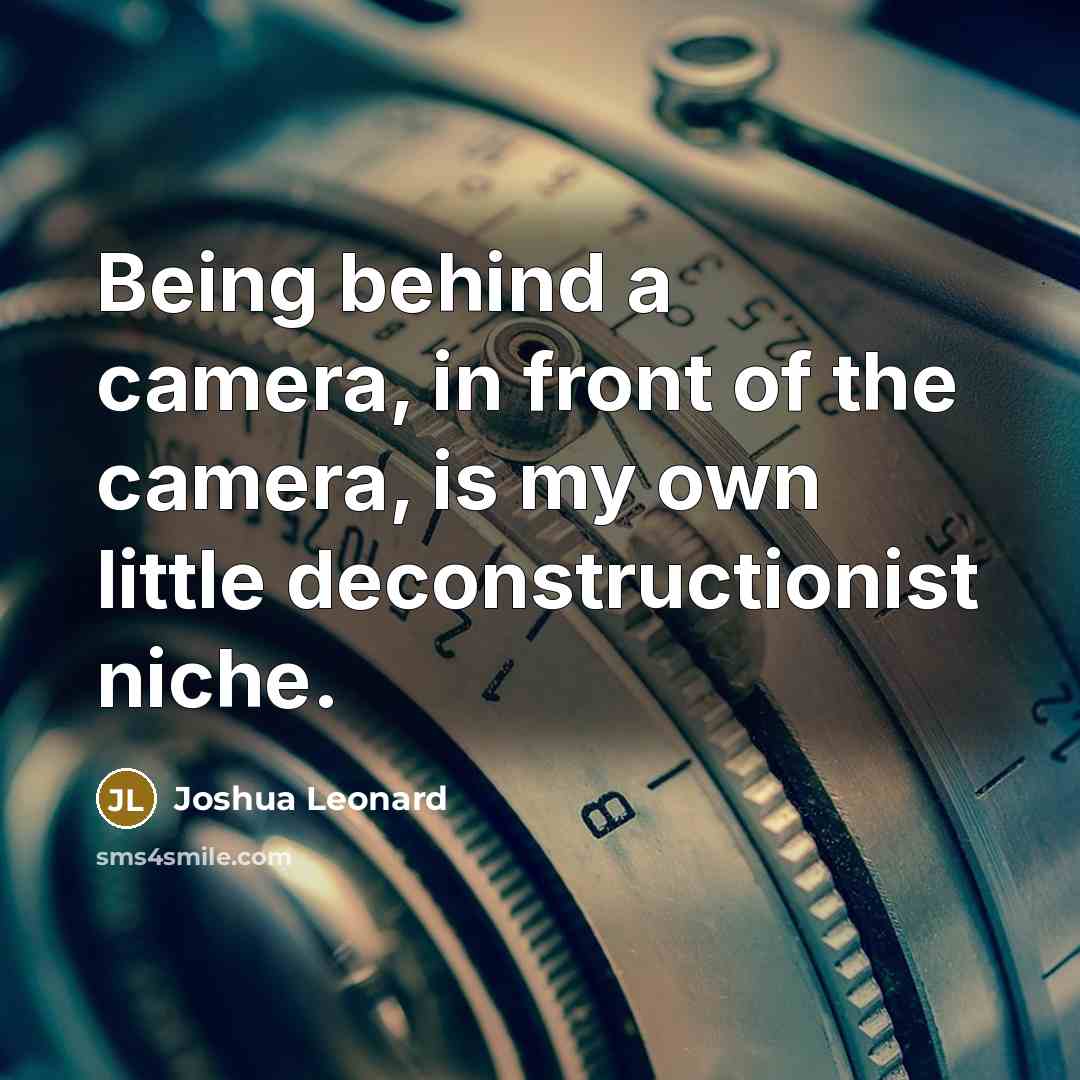 “Being behind a camera, in front of the camera, is my own little deconstructionist niche.” quote by Joshua Leonard