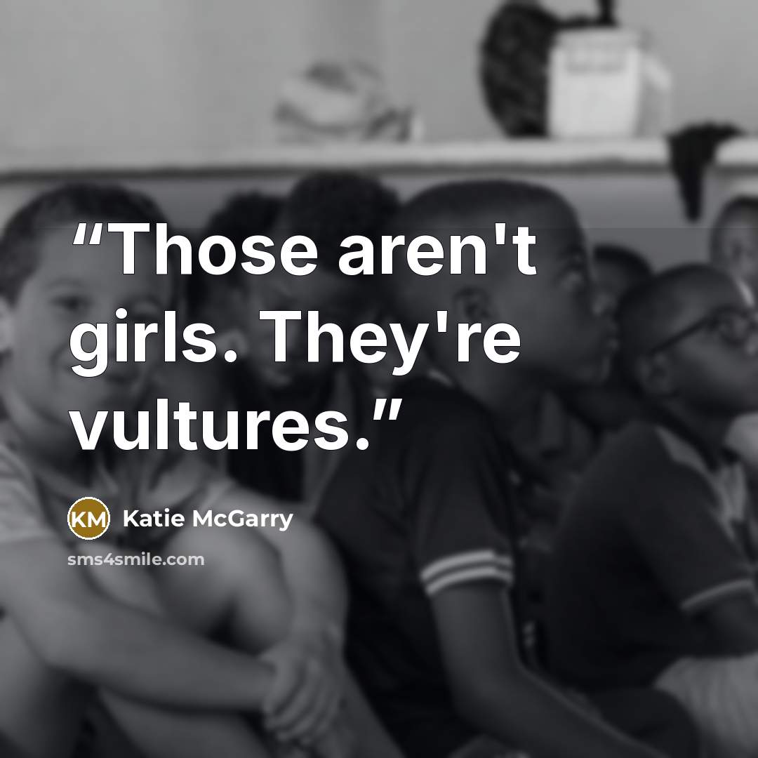 “Those aren't girls. They're vultures.” quote by Katie McGarry