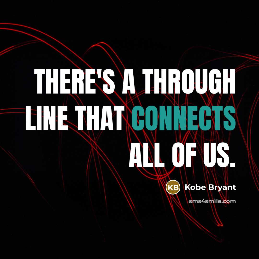 “There's a through line that connects all of us.” quote by Kobe Bryant