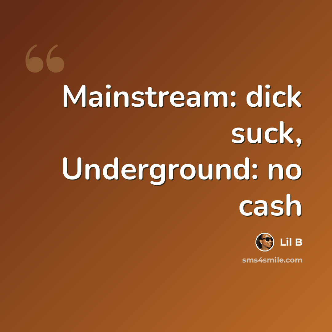 “Mainstream: dick suck, Underground: no cash” quote by Lil B