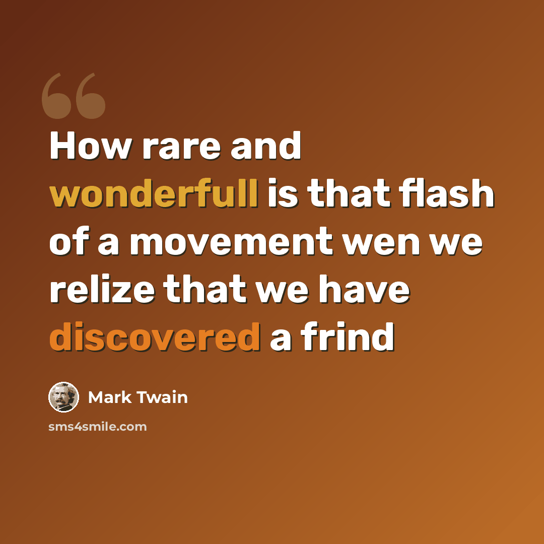 “How rare and wonderfull is that flash of a movement wen we relize that we have discovered a frind” quote by Mark Twain