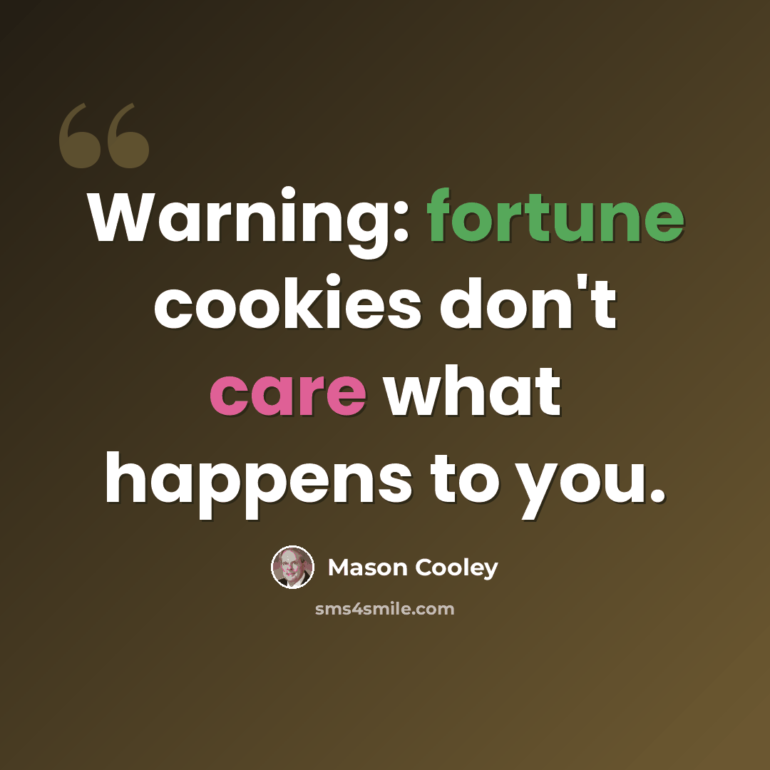 “Warning: fortune cookies don't care what happens to you.” quote by Mason Cooley