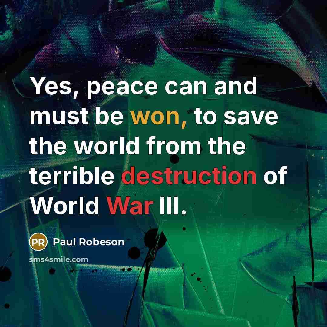“Yes, peace can and must be won, to save the world from the terrible destruction of World War III.” quote by Paul Robeson