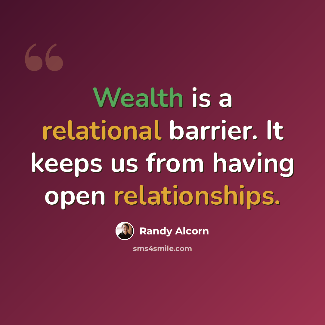 “Wealth is a relational barrier. It keeps us from having open relationships.” quote by Randy Alcorn
