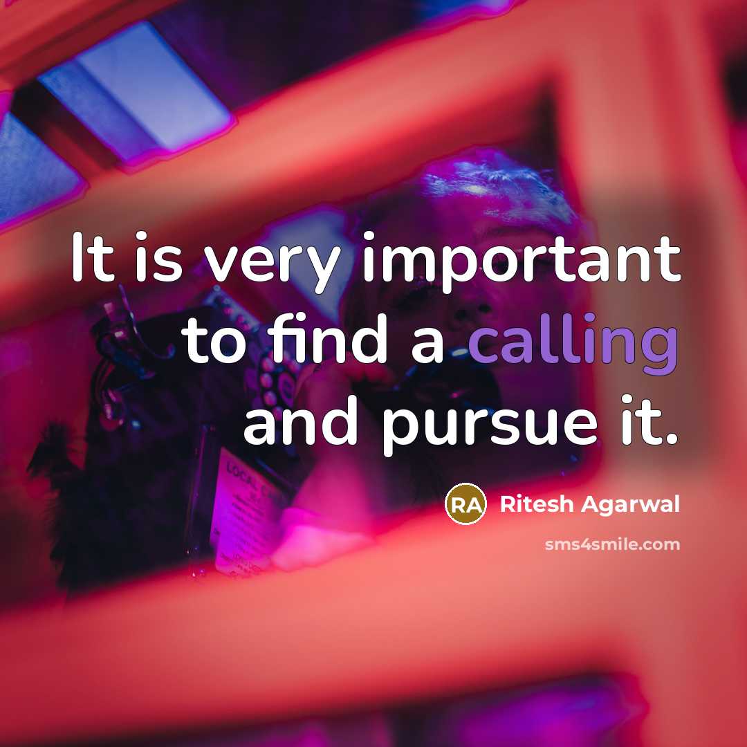 “It is very important to find a calling and pursue it.” quote by Ritesh Agarwal