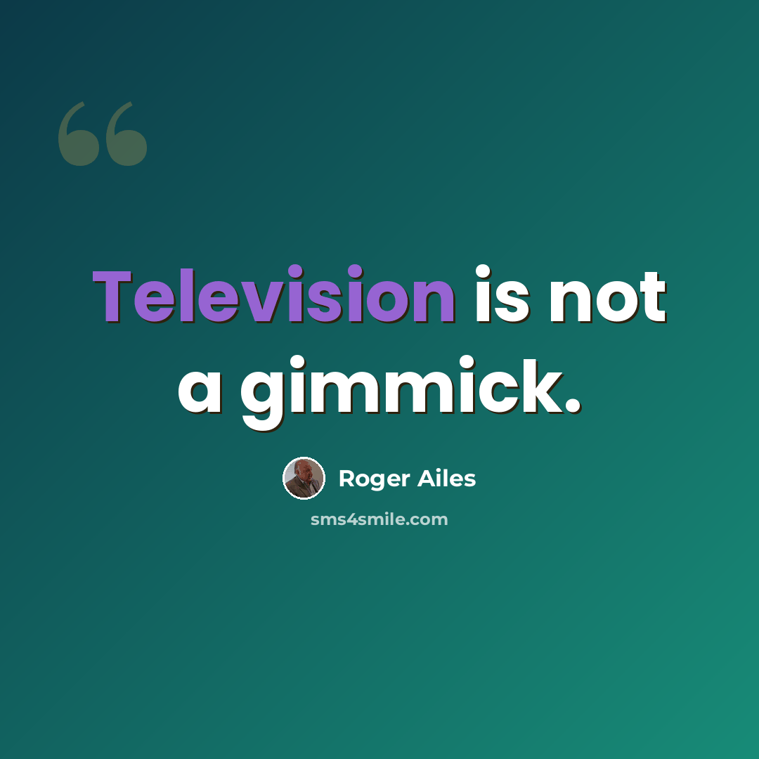 “Television is not a gimmick.” quote by Roger Ailes