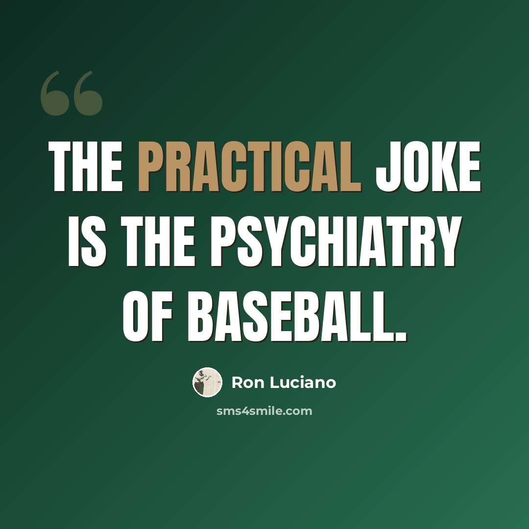 “The practical joke is the psychiatry of baseball.” quote by Ron Luciano