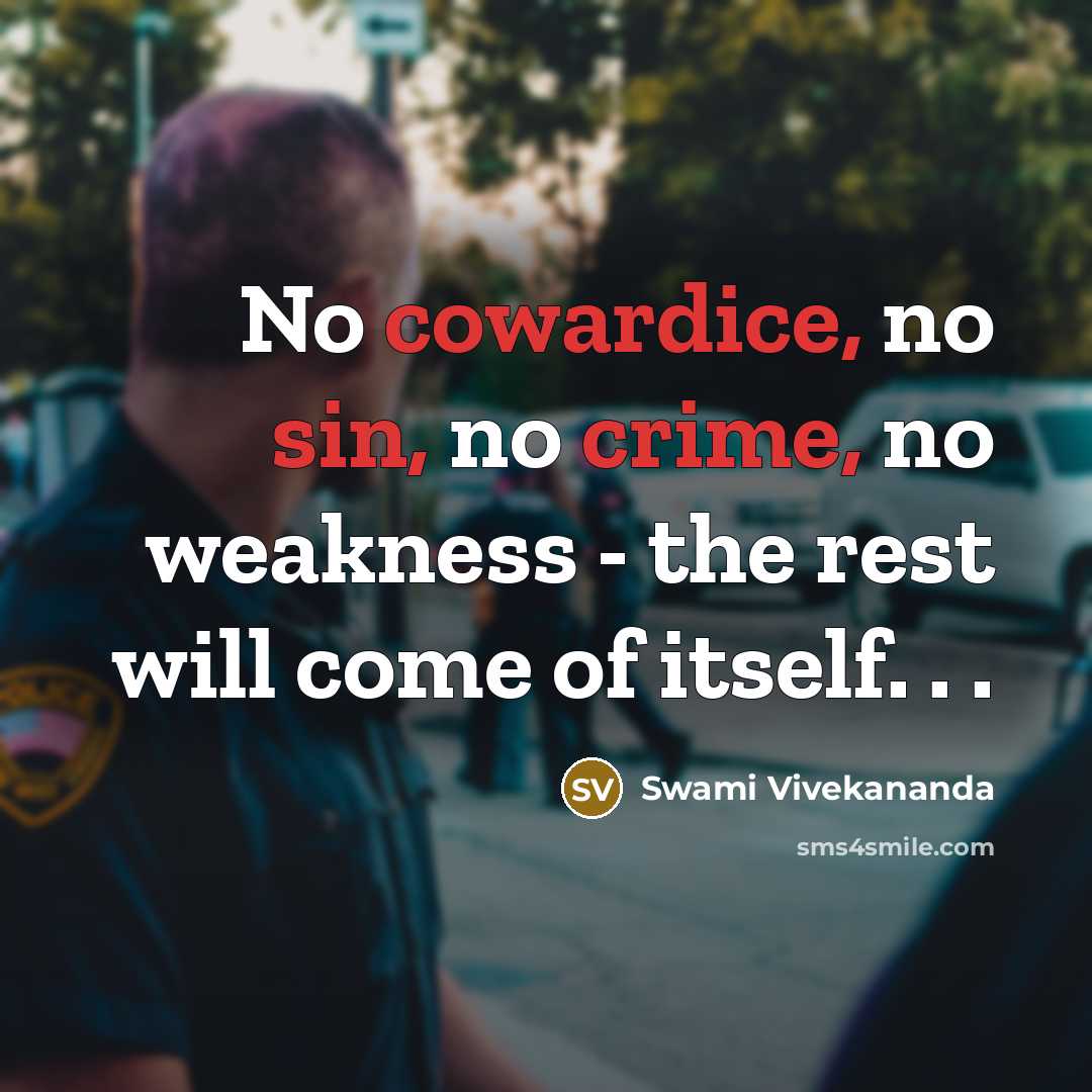 “No cowardice, no sin, no crime, no weakness - the rest will come of itself. . .” quote by Swami Vivekananda