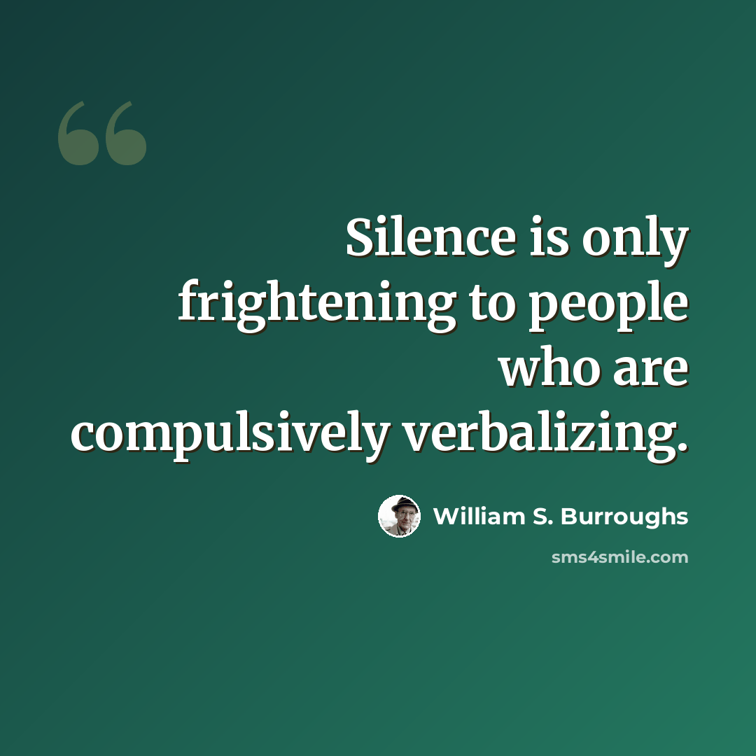 “Silence is only frightening to people who are compulsively verbalizing.” quote by William S. Burroughs
