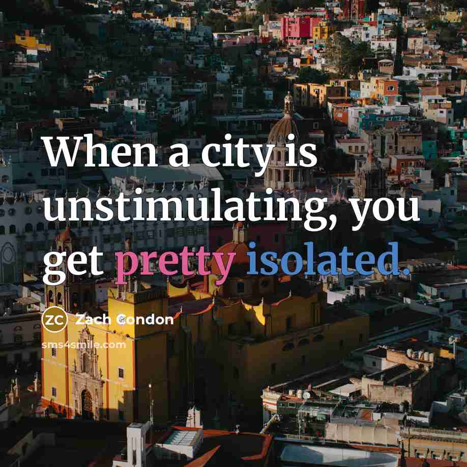 “When a city is unstimulating, you get pretty isolated.” quote by Zach Condon