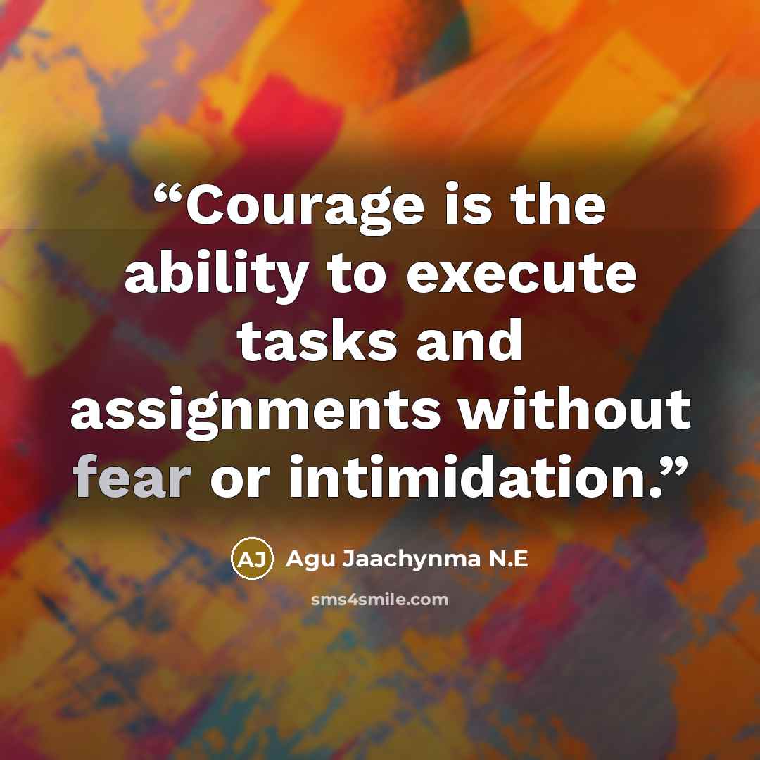 “Courage is the ability to execute tasks and assignments without fear or intimidation.” quote by Agu Jaachynma N.E