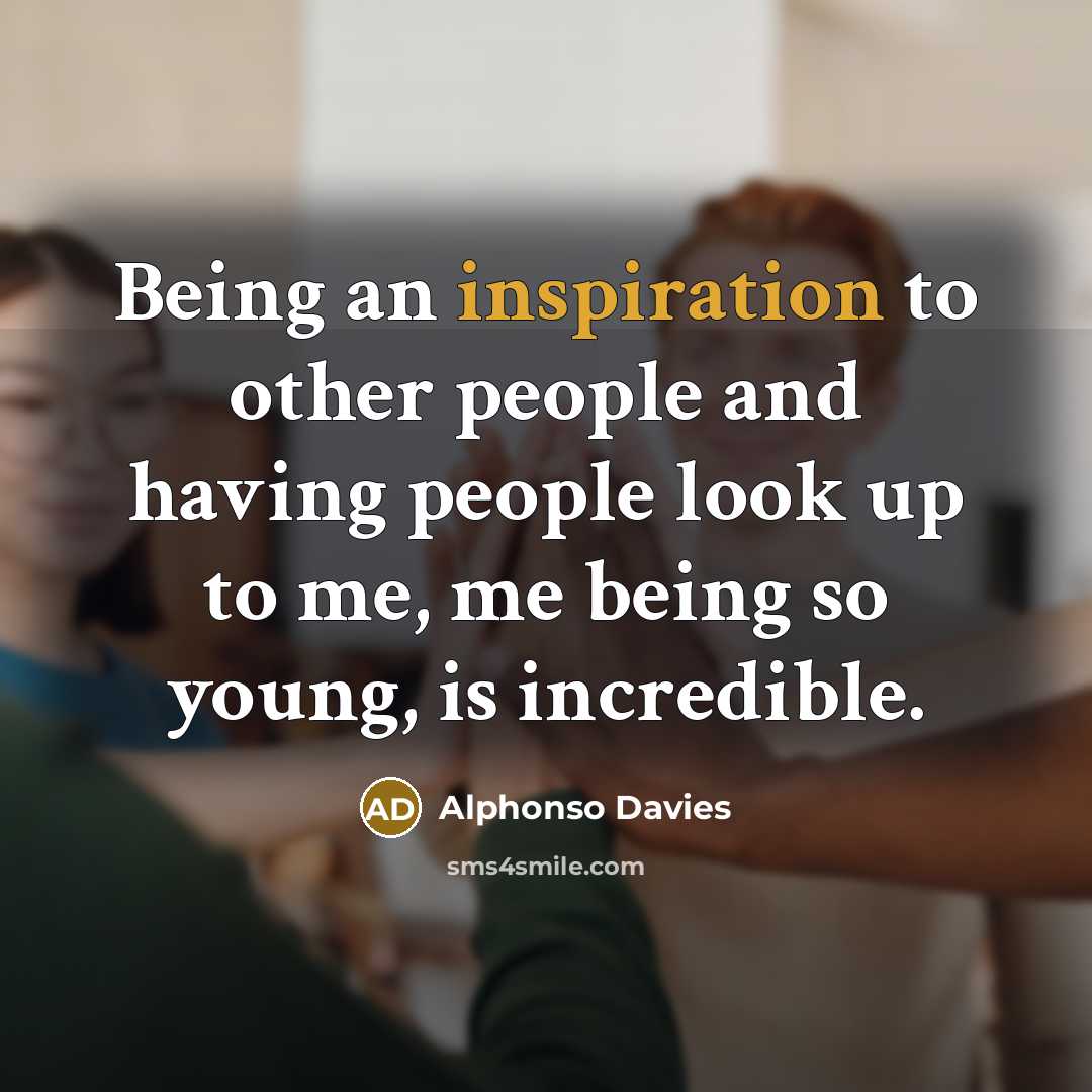 “Being an inspiration to other people and having people look up to me, me being so young, is incredible.” quote by Alphonso Davies