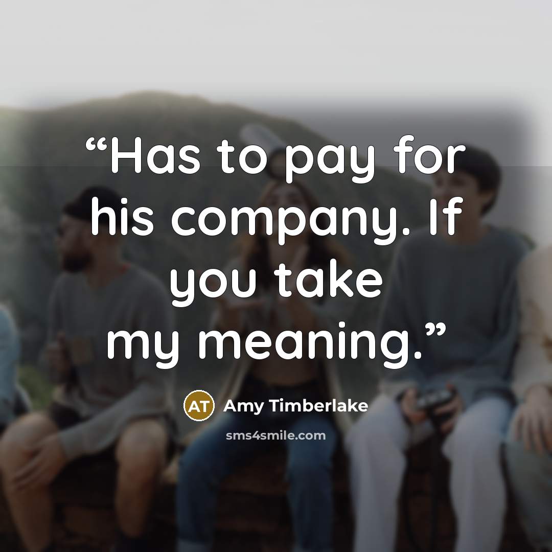 “Has to pay for his company. If you take my meaning.” quote by Amy Timberlake
