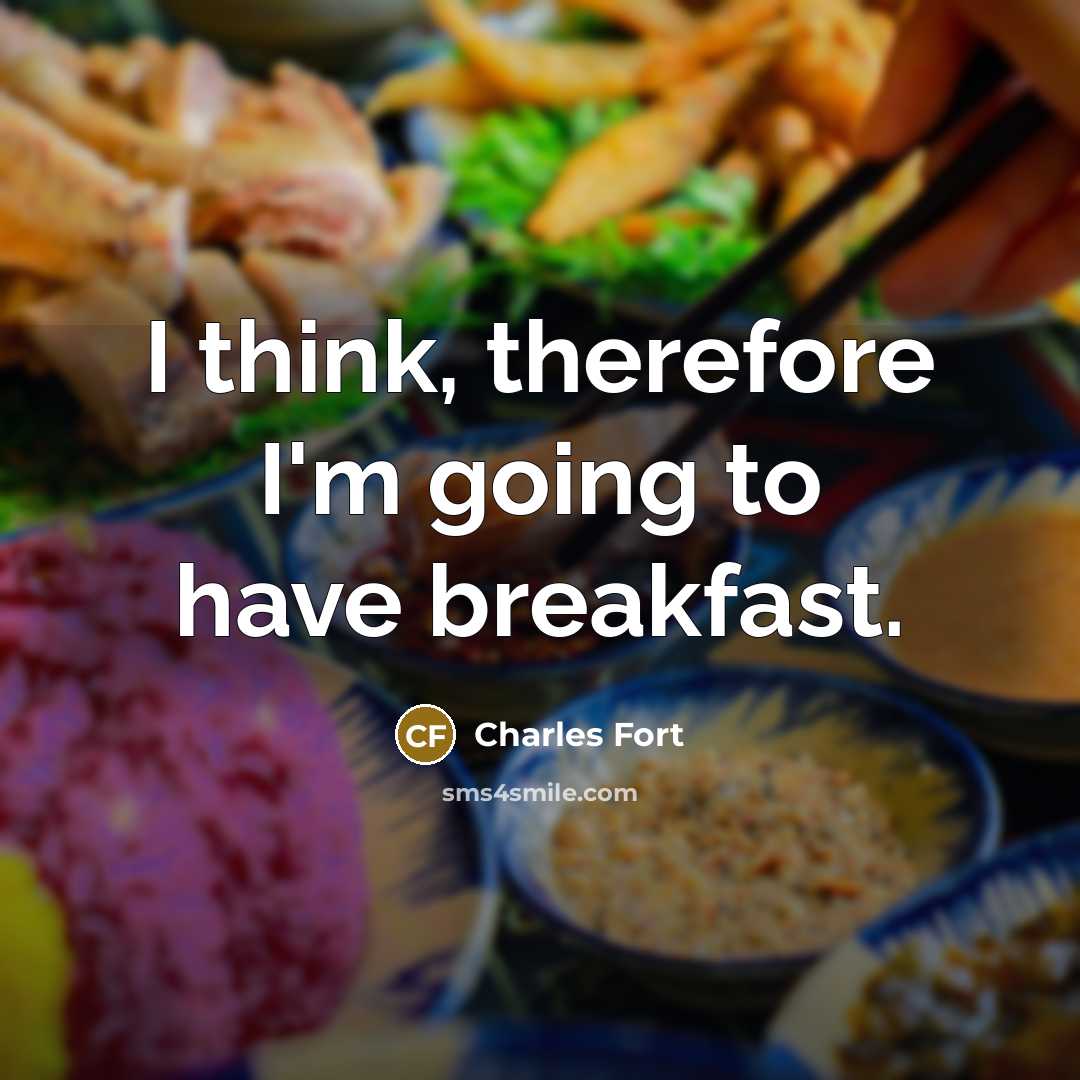 “I think, therefore I'm going to have breakfast.” quote by Charles Fort