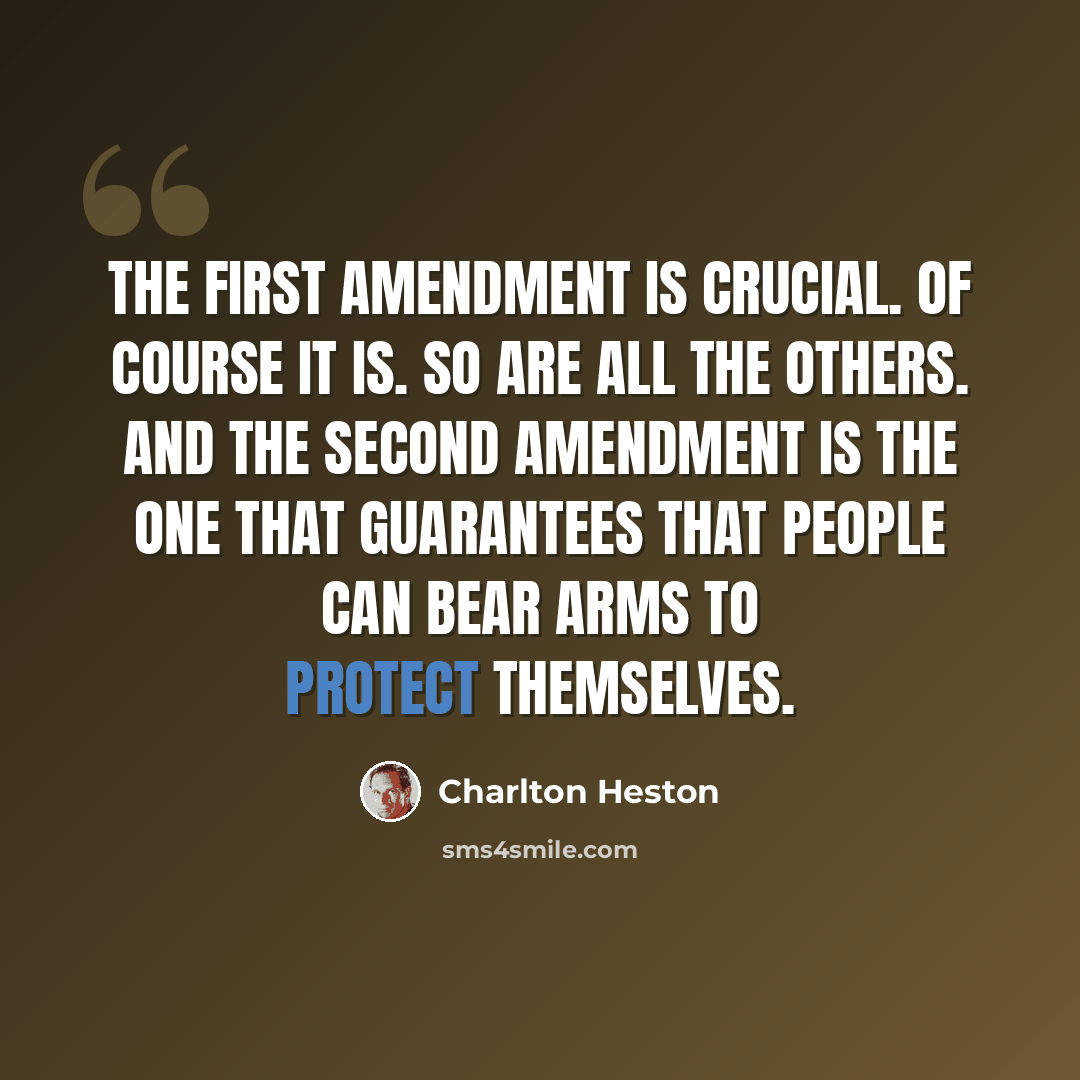 “The First Amendment is crucial. Of course it is. So are all the others. And the Second Amendment is the one that guarantees that people can bear arms to protect themselves.” quote by Charlton Heston