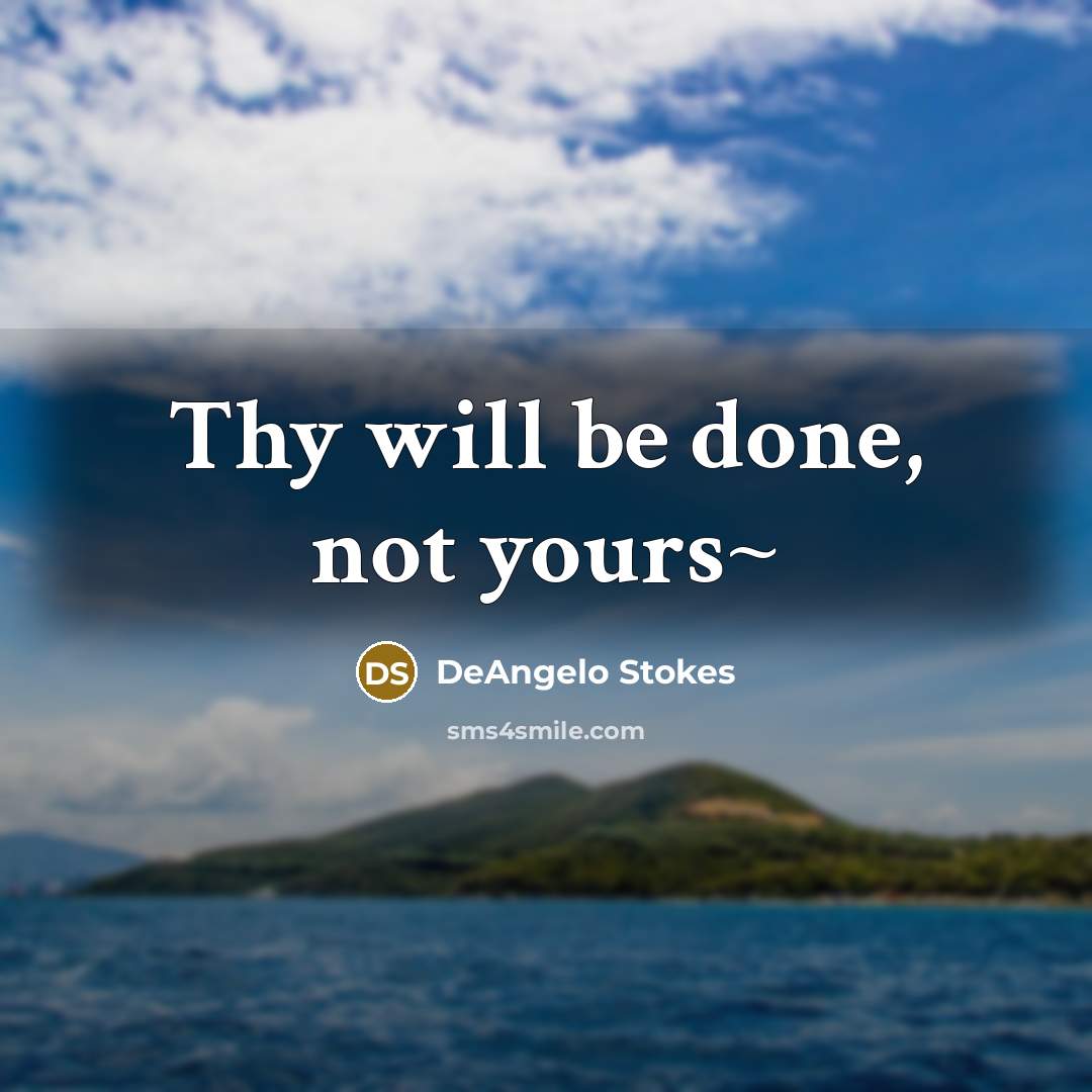 “Thy will be done, not yours~” quote by DeAngelo Stokes