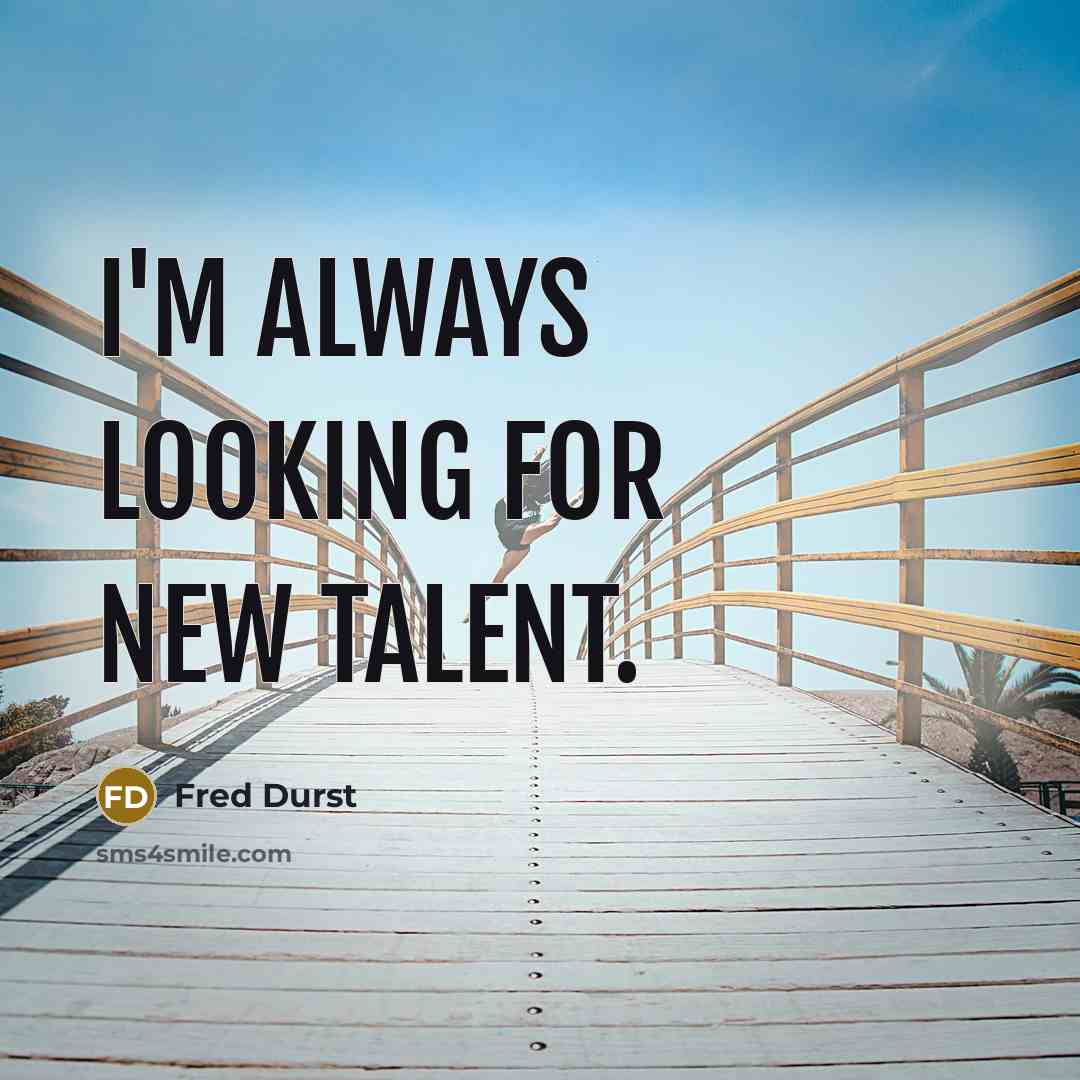 “I'm always looking for new talent.” quote by Fred Durst