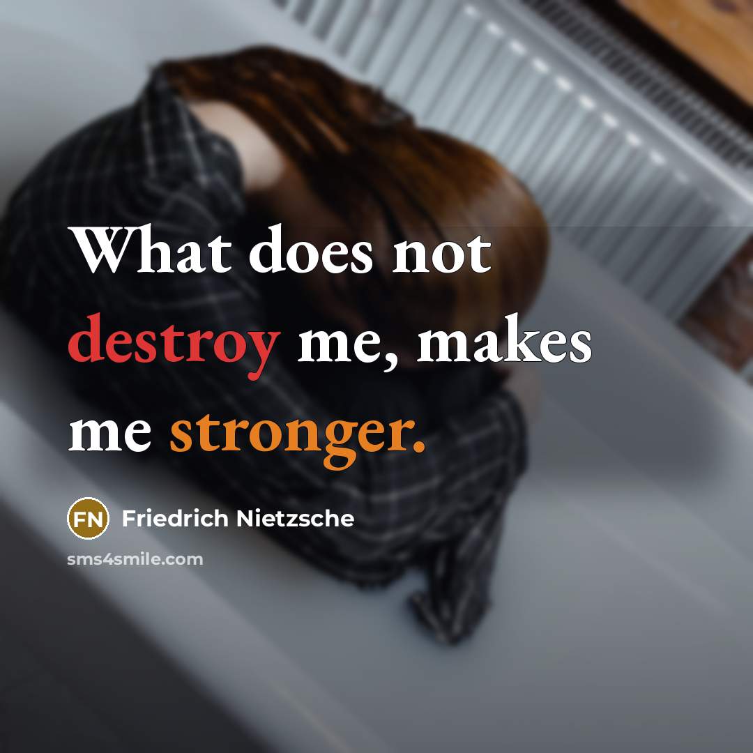 “What does not destroy me, makes me stronger.” quote by Friedrich Nietzsche