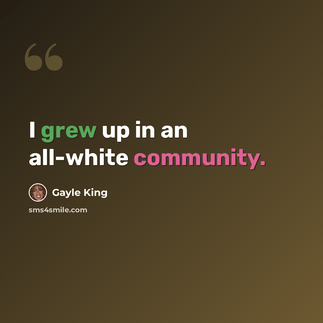 “I grew up in an all-white community.” quote by Gayle King