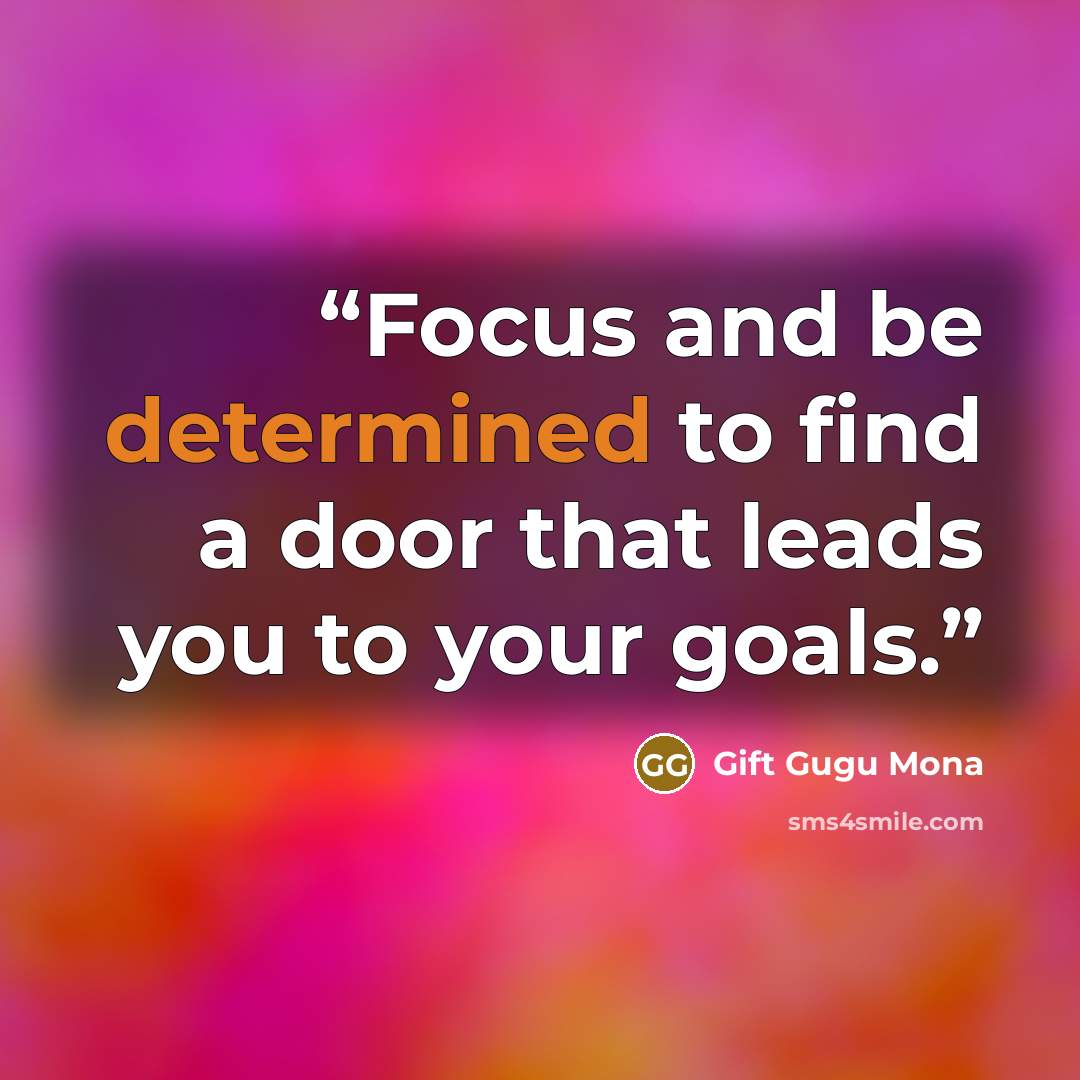 “Focus and be determined to find a door that leads you to your goals.” quote by Gift Gugu Mona
