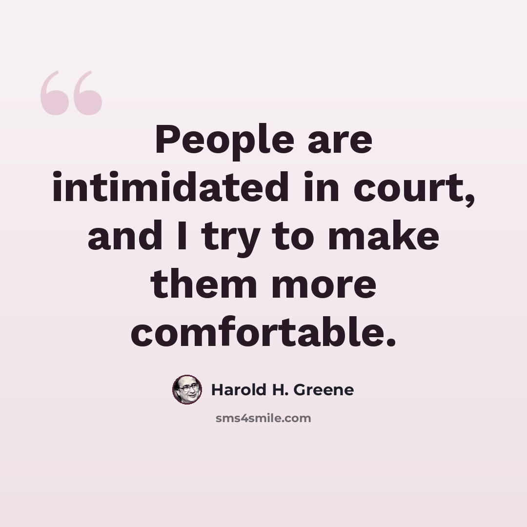 “People are intimidated in court, and I try to make them more comfortable.” quote by Harold H. Greene