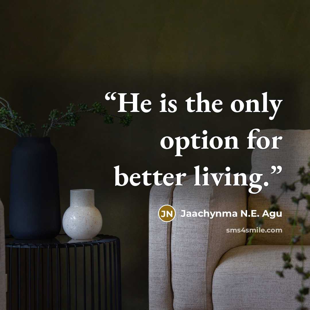 “He is the only option for better living.” quote by Jaachynma N.E. Agu