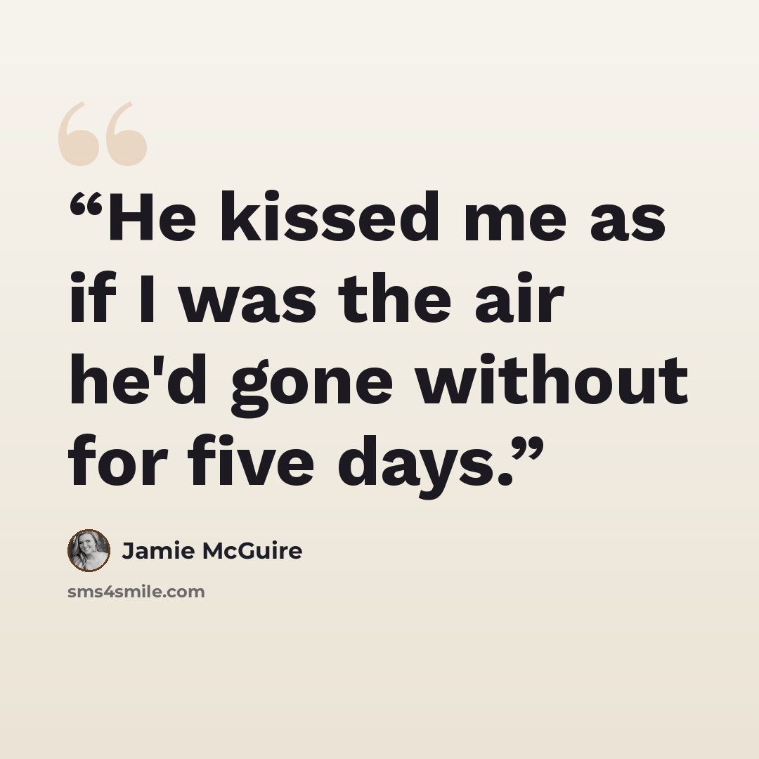 “He kissed me as if I was the air he'd gone without for five days.” quote by Jamie McGuire