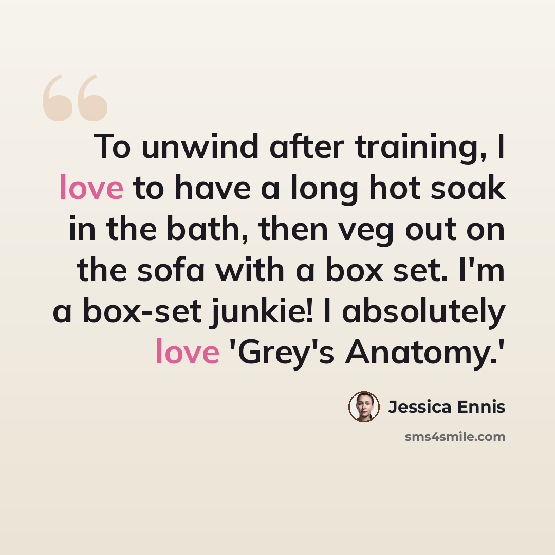 “To unwind after training, I love to have a long hot soak in the bath, then veg out on the sofa with a box set. I'm a box-set junkie! I absolutely love 'Grey's Anatomy.'” quote by Jessica Ennis