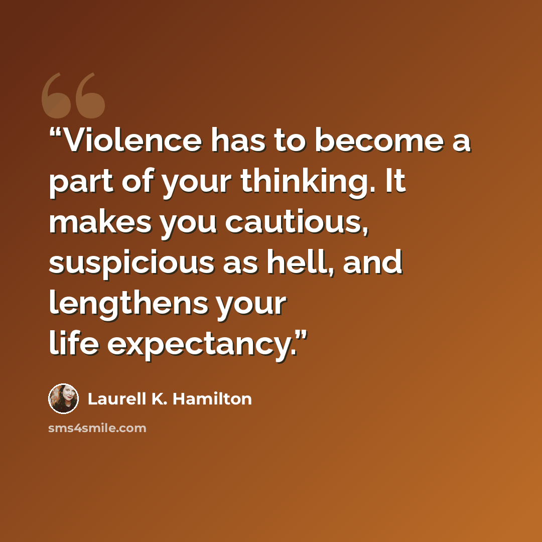 “Violence has to become a part of your thinking. It makes you cautious, suspicious as hell, and lengthens your life expectancy.” quote by Laurell K. Hamilton