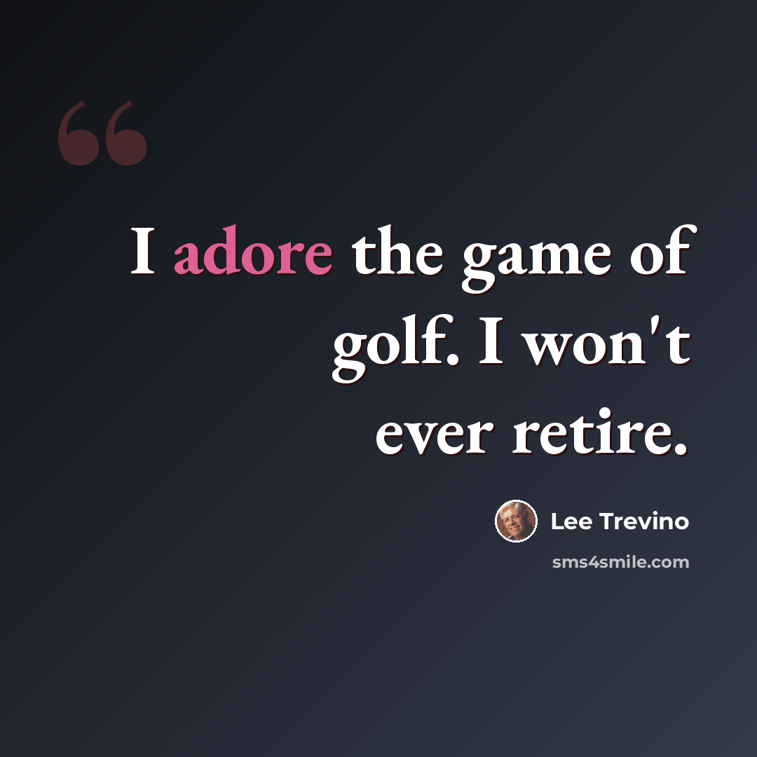 “I adore the game of golf. I won't ever retire.” quote by Lee Trevino