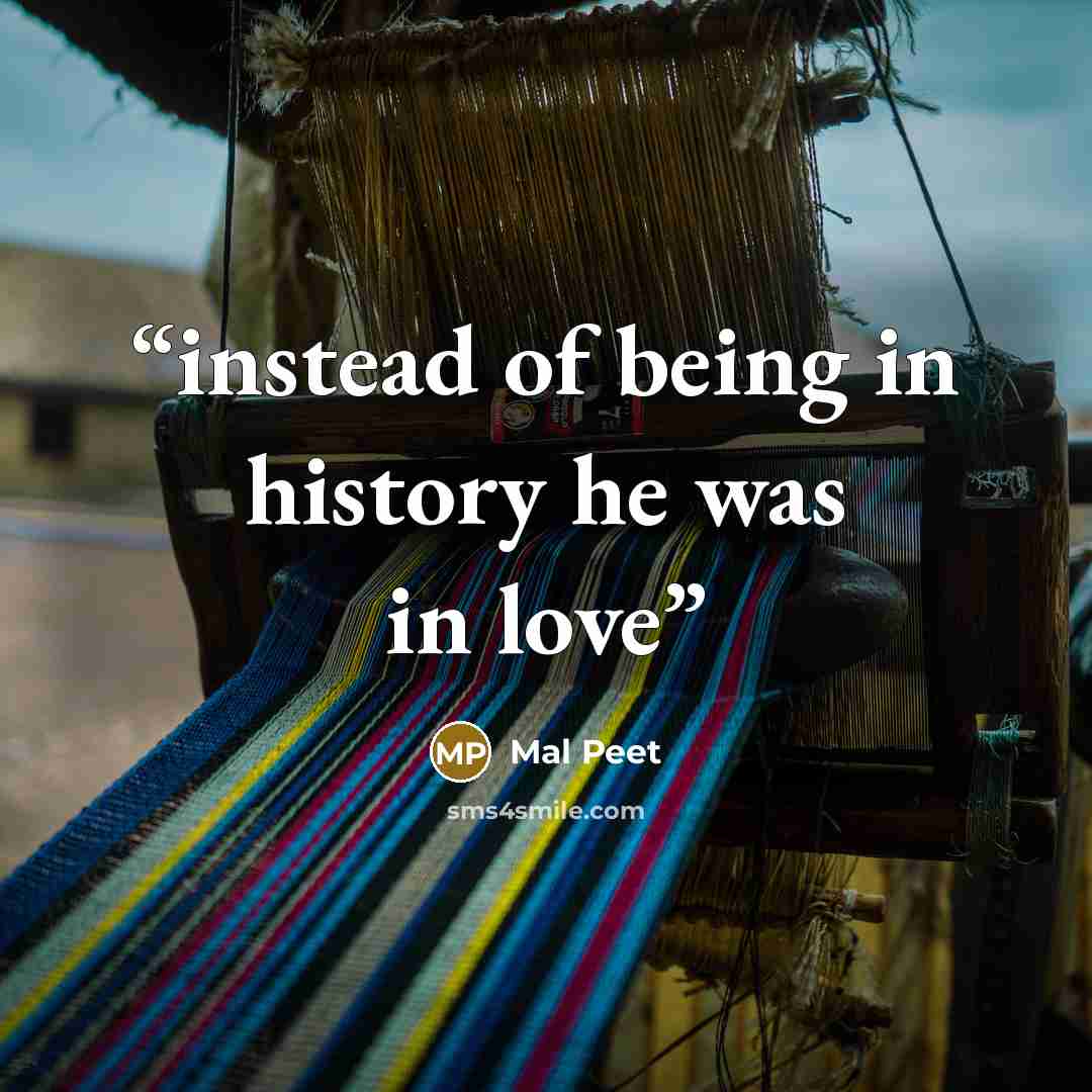 “instead of being in history he was in love” quote by Mal Peet