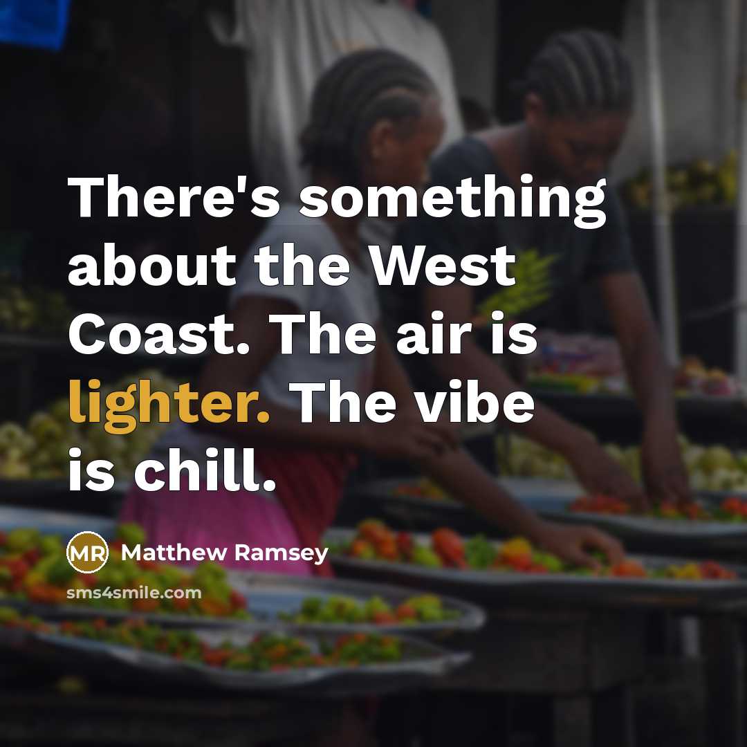 “There's something about the West Coast. The air is lighter. The vibe is chill.” quote by Matthew Ramsey