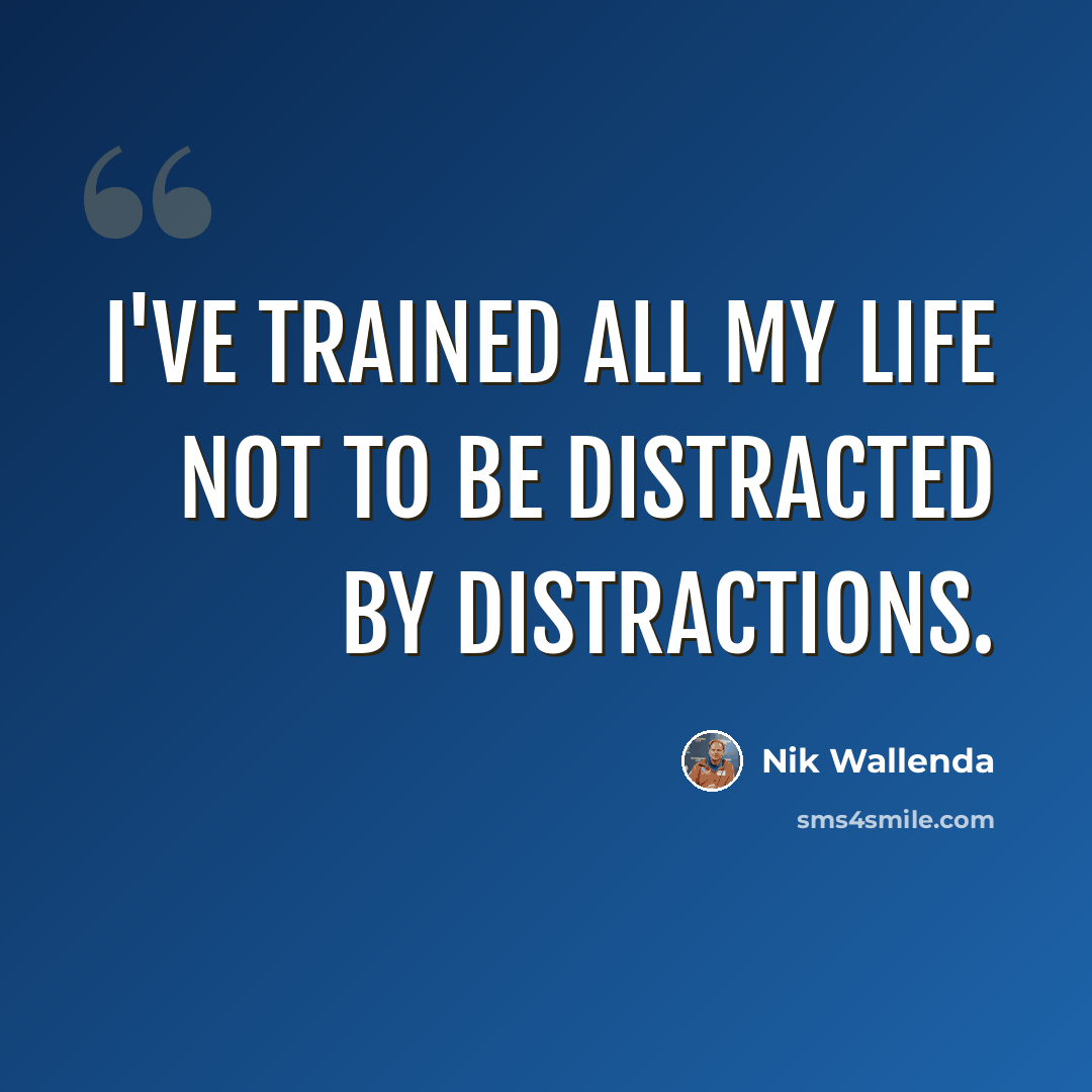 “I've trained all my life not to be distracted by distractions.” quote by Nik Wallenda