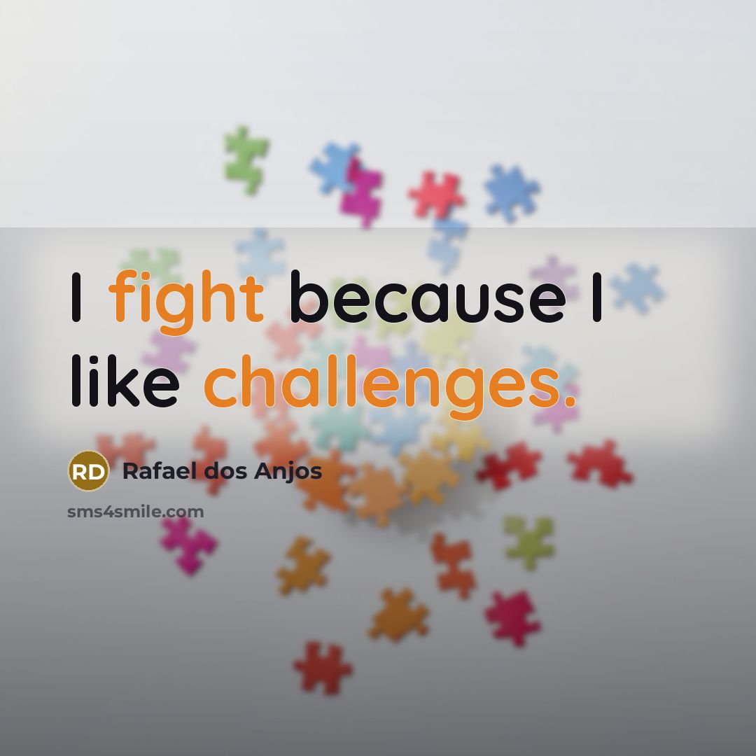 “I fight because I like challenges.” quote by Rafael dos Anjos