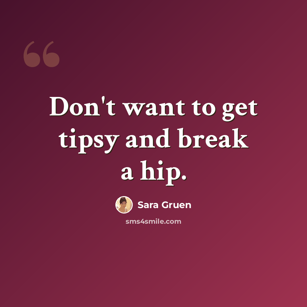 “Don't want to get tipsy and break a hip.” quote by Sara Gruen