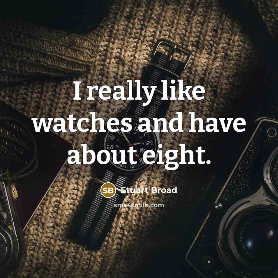 “I really like watches and have about eight.” quote by Stuart Broad