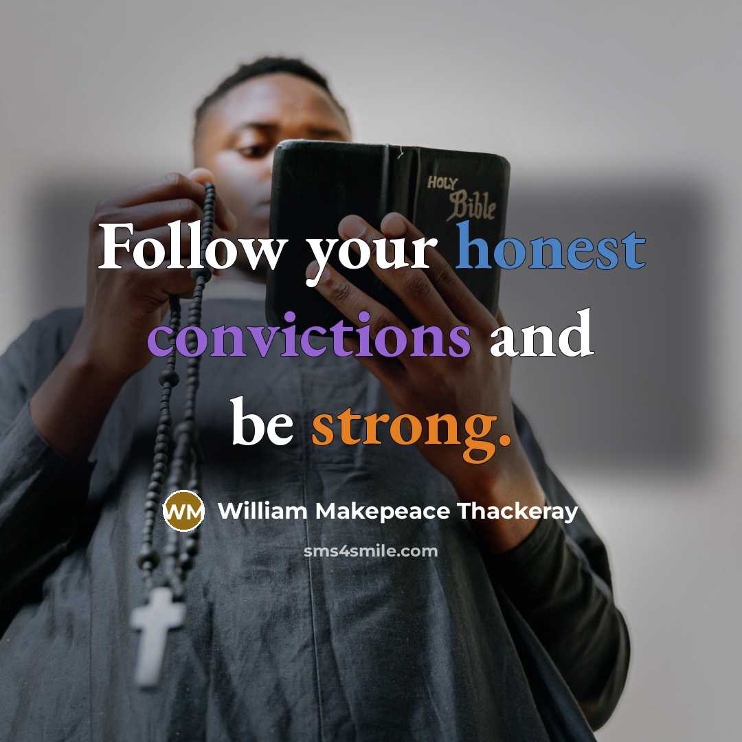 “Follow your honest convictions and be strong.” quote by William Makepeace Thackeray