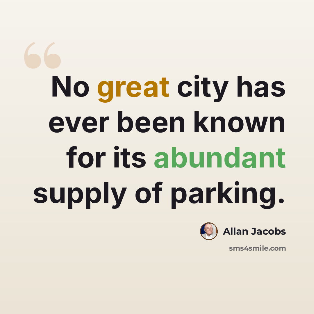 “No great city has ever been known for its abundant supply of parking.” quote by Allan Jacobs