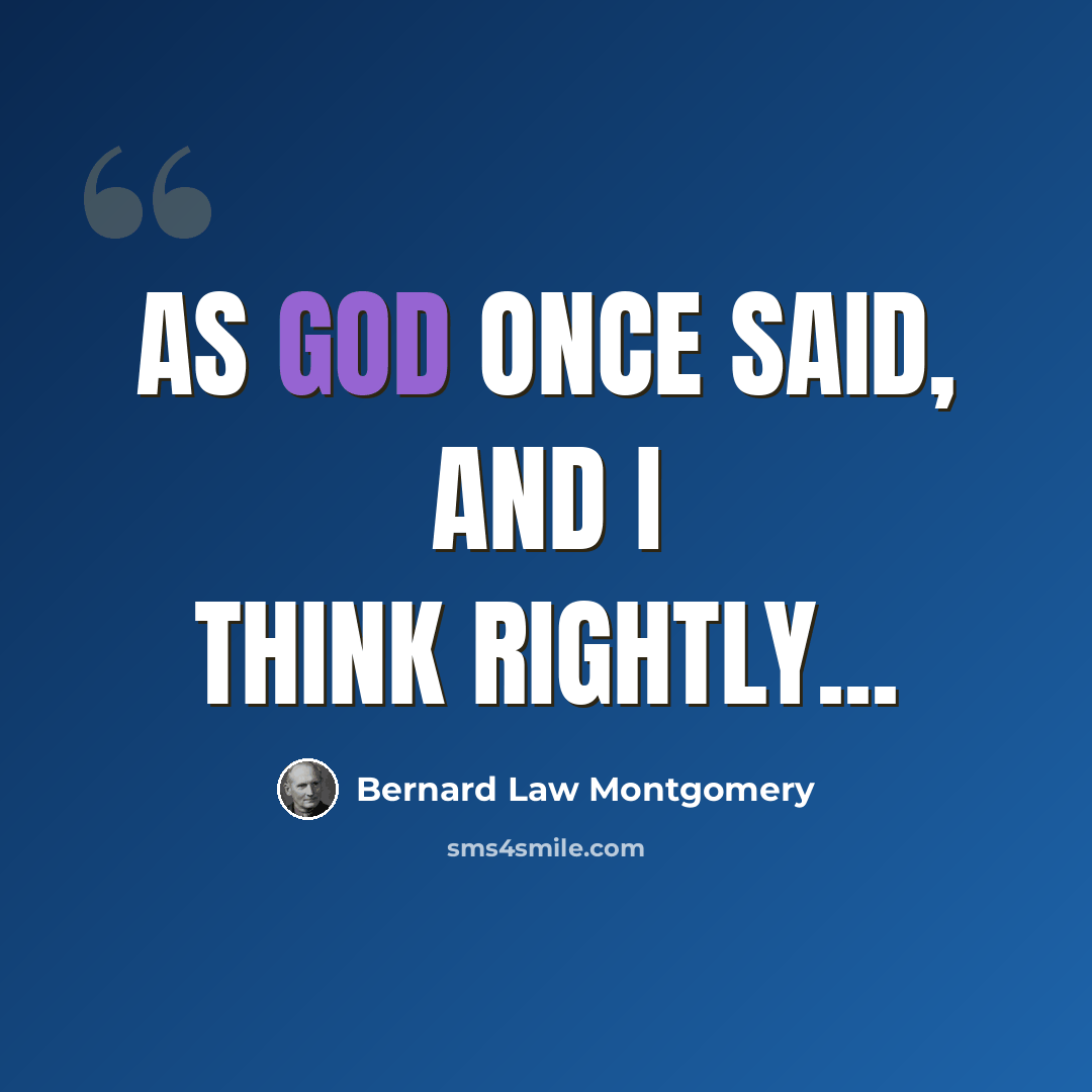 “As God once said, and I think rightly...” quote by Bernard Law Montgomery